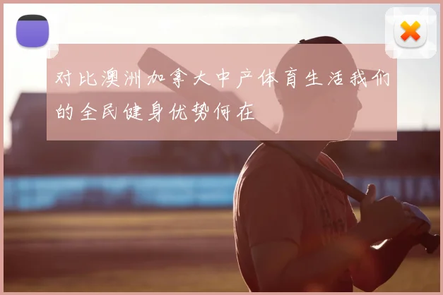 对比澳洲加拿大中产体育生活我们的全民健身优势何在