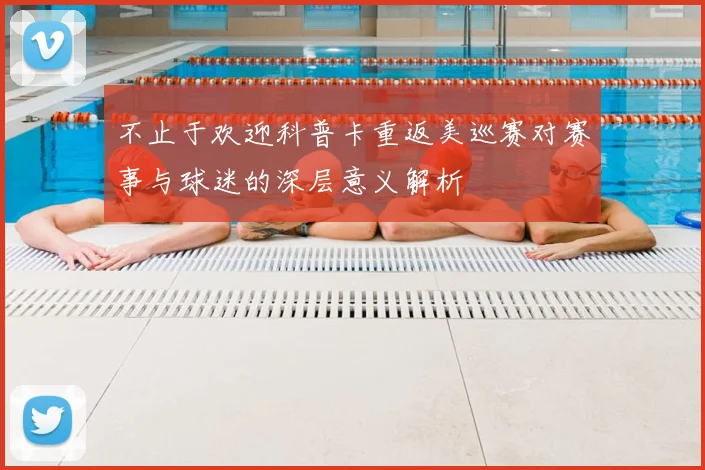 不止于欢迎科普卡重返美巡赛对赛事与球迷的深层意义解析