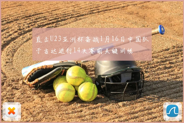 直击U23亚洲杯备战1月16日中国队于吉达进行14决赛前关键训练