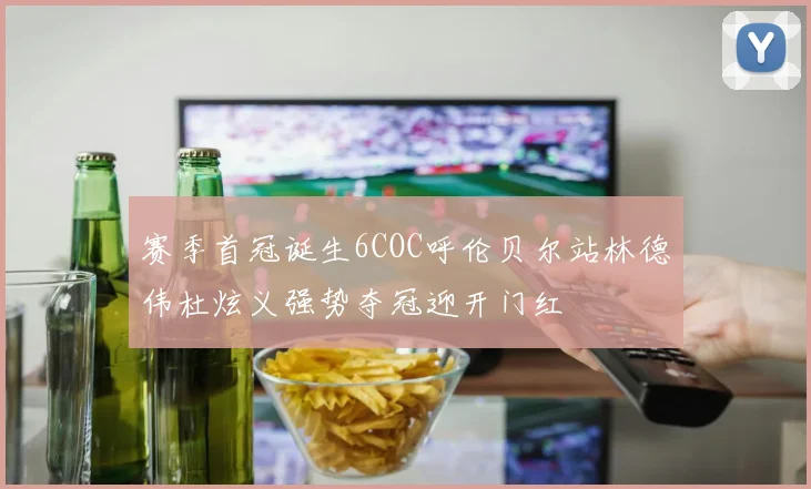 赛季首冠诞生6COC呼伦贝尔站林德伟杜炫义强势夺冠迎开门红